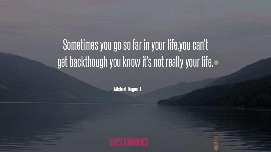 Michael Hogan Quotes: Sometimes you go so far