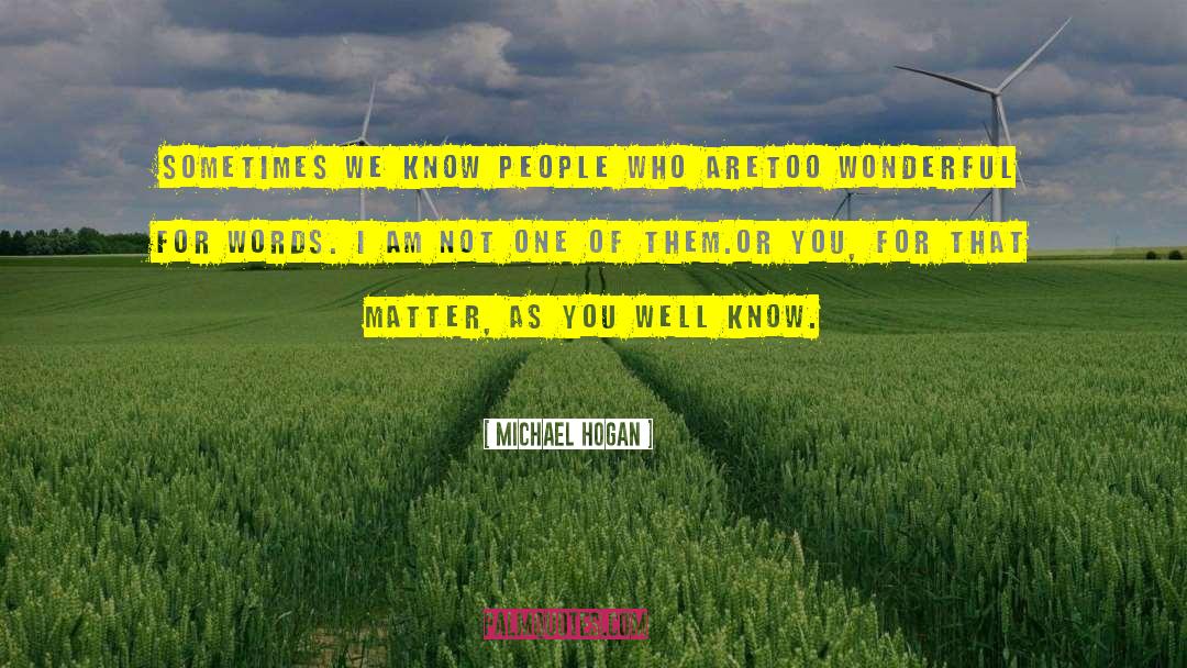 Michael Hogan Quotes: Sometimes we know people who