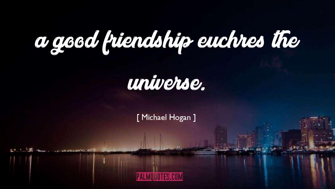 Michael Hogan Quotes: a good friendship euchres the