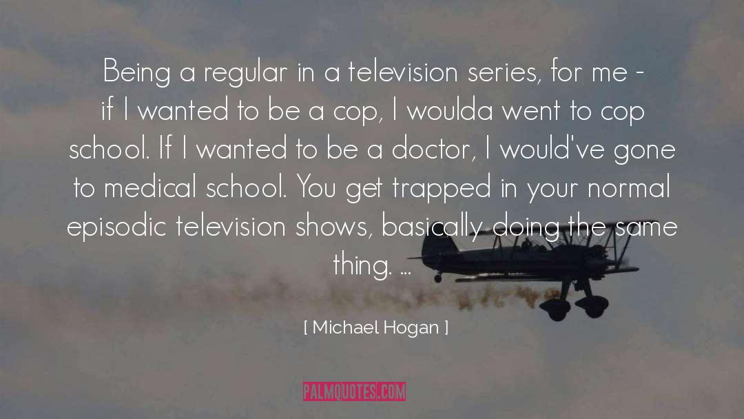 Michael Hogan Quotes: Being a regular in a