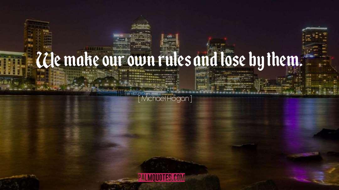 Michael Hogan Quotes: We make our own rules