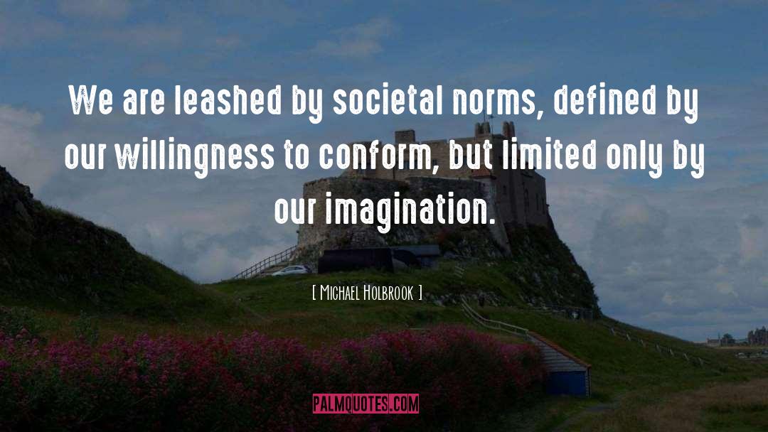 Michael Holbrook Quotes: We are leashed by societal