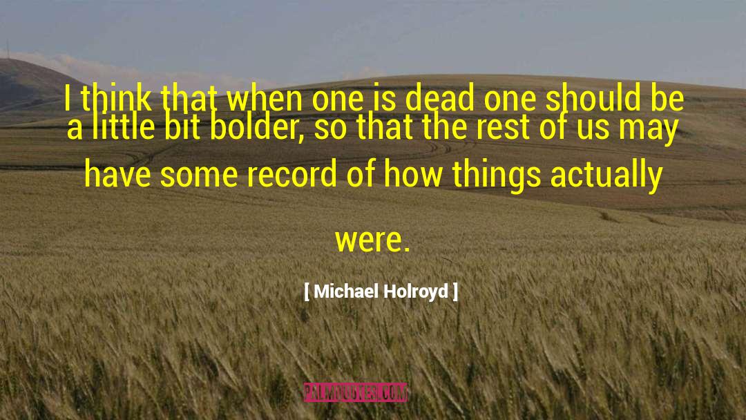 Michael Holroyd Quotes: I think that when one