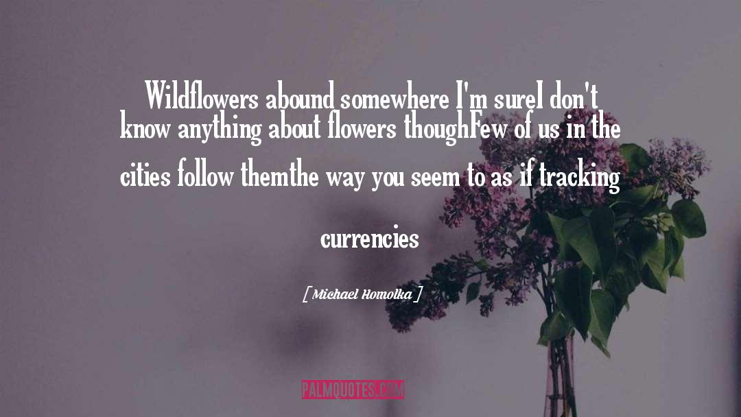 Michael Homolka Quotes: Wildflowers abound somewhere I'm sure<br