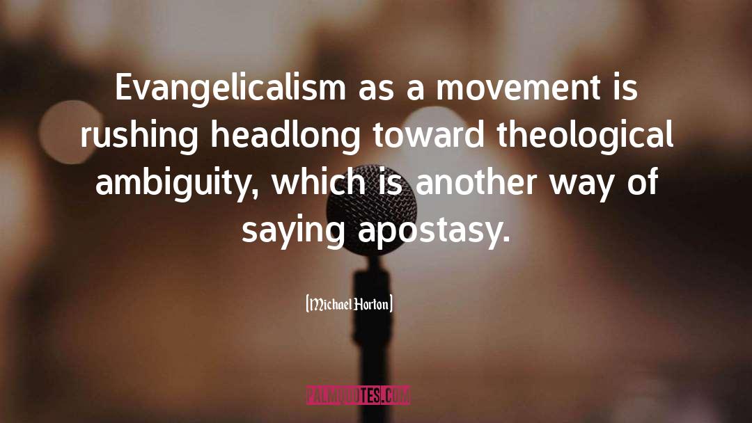 Michael Horton Quotes: Evangelicalism as a movement is