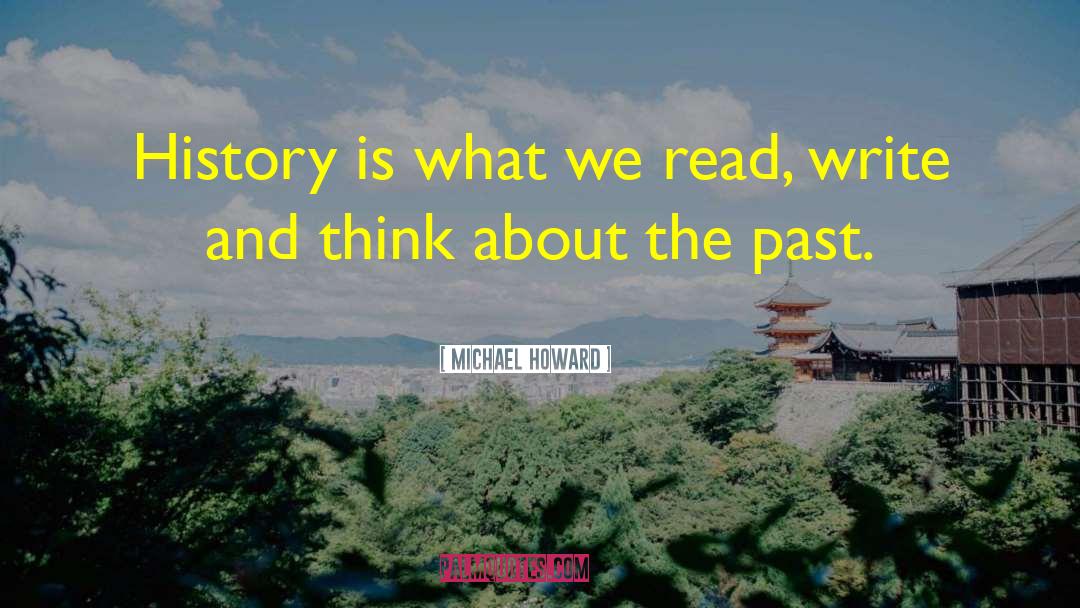 Michael Howard Quotes: History is what we read,