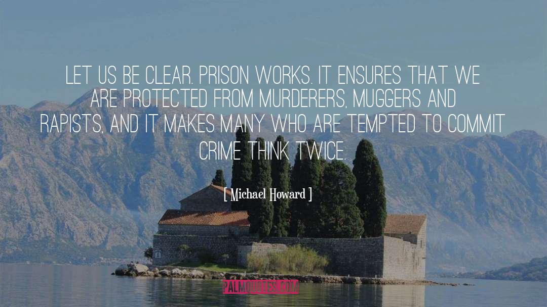 Michael Howard Quotes: Let us be clear. Prison