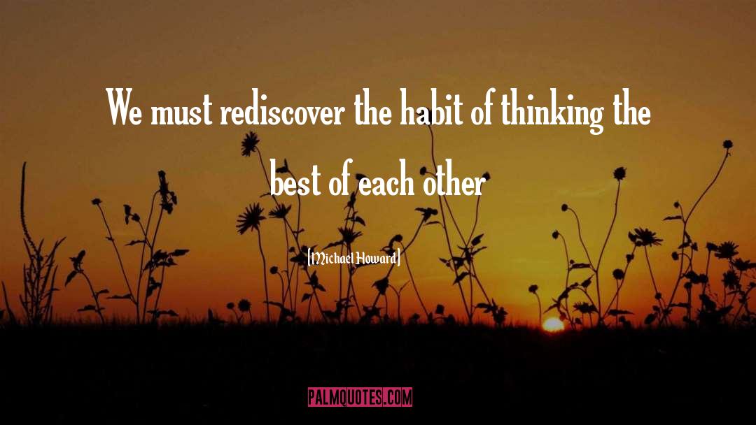 Michael Howard Quotes: We must rediscover the habit