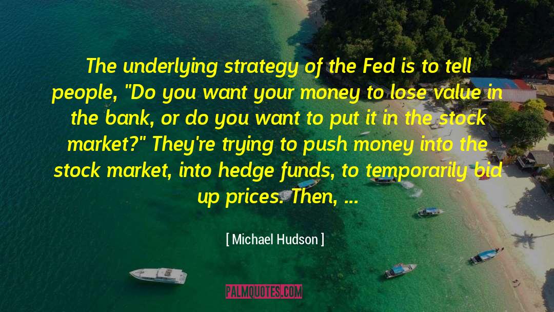 Michael Hudson Quotes: The underlying strategy of the