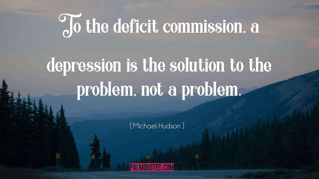 Michael Hudson Quotes: To the deficit commission, a