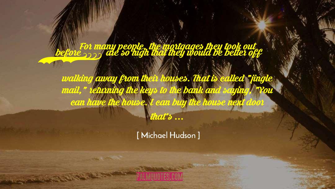 Michael Hudson Quotes: For many people, the mortgages