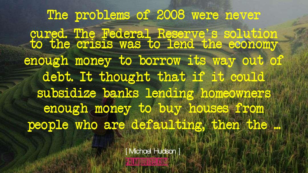 Michael Hudson Quotes: The problems of 2008 were