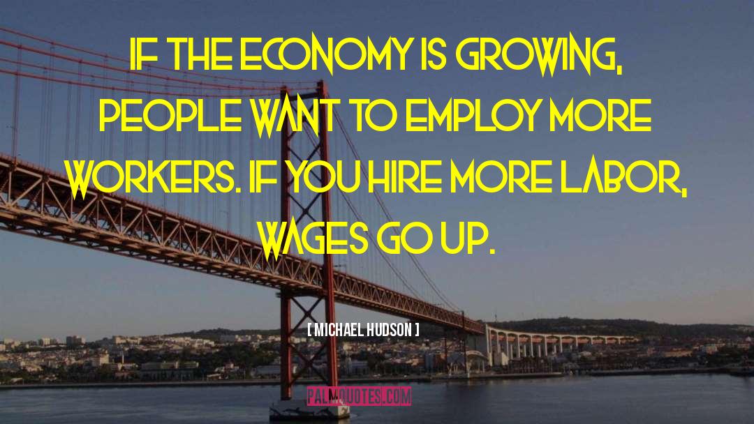 Michael Hudson Quotes: If the economy is growing,
