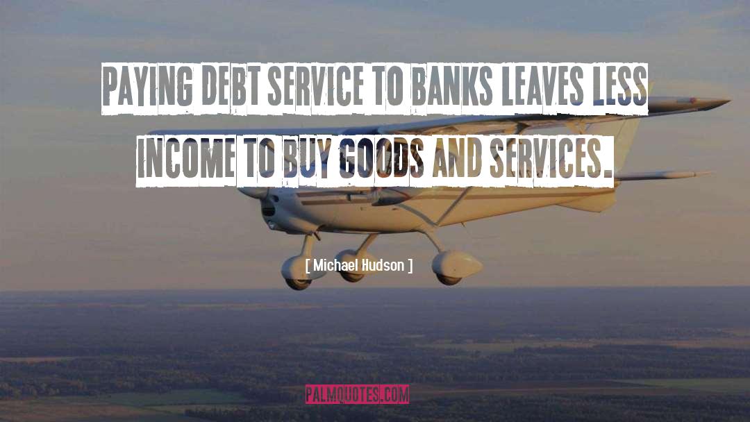 Michael Hudson Quotes: Paying debt service to banks