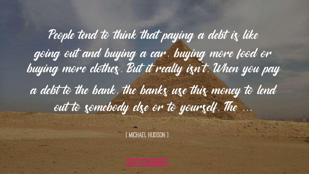 Michael Hudson Quotes: People tend to think that