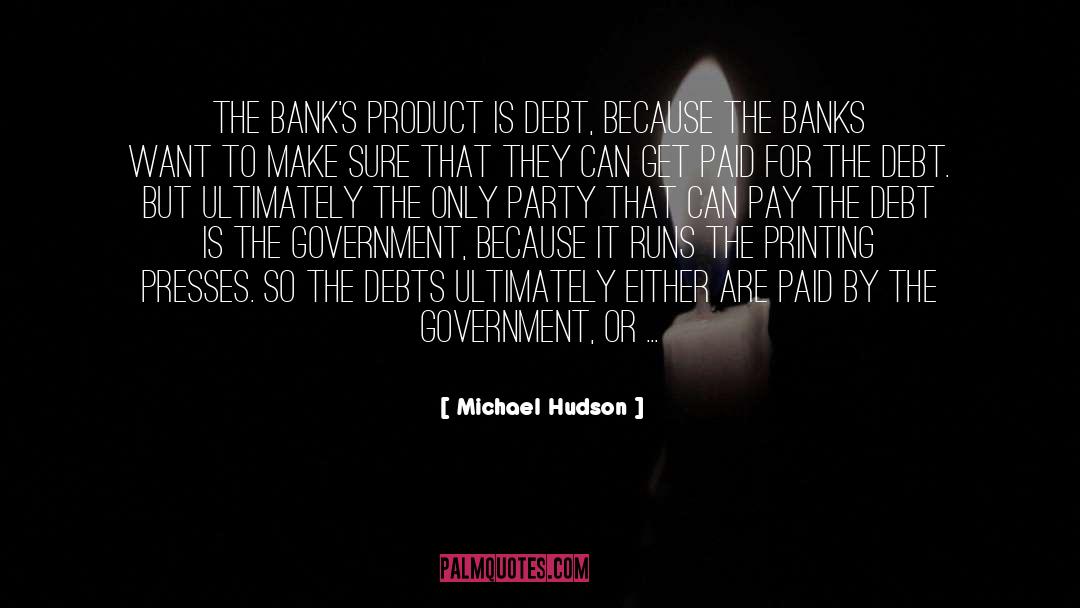 Michael Hudson Quotes: The bank's product is debt,