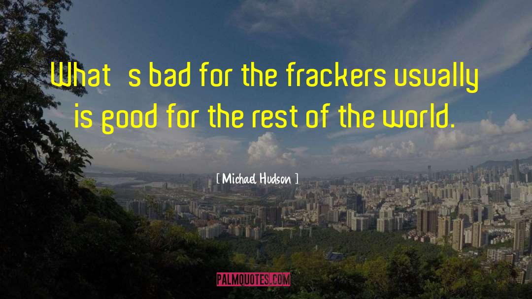 Michael Hudson Quotes: What's bad for the frackers
