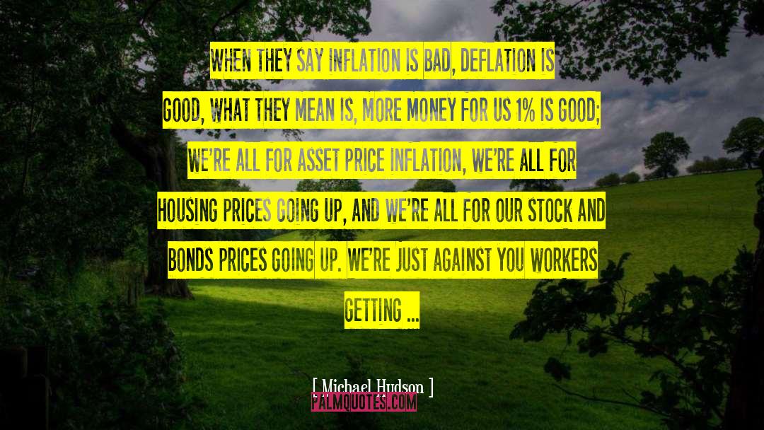 Michael Hudson Quotes: When they say inflation is