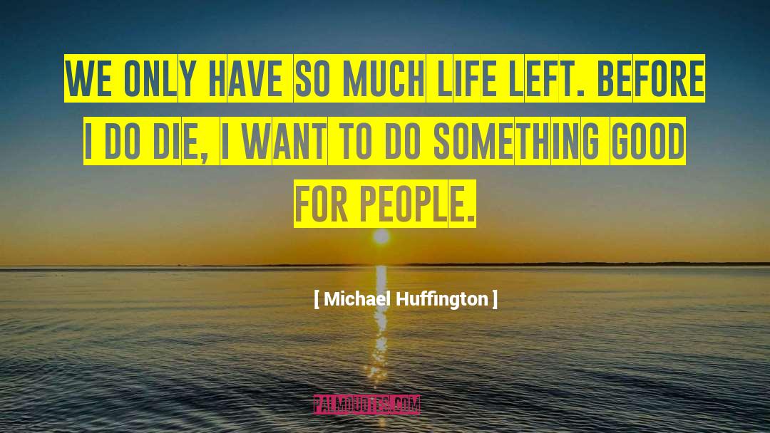 Michael Huffington Quotes: We only have so much