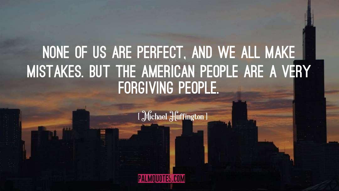 Michael Huffington Quotes: None of us are perfect,