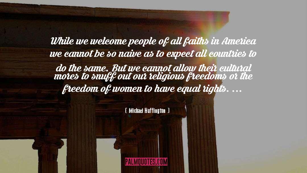 Michael Huffington Quotes: While we welcome people of