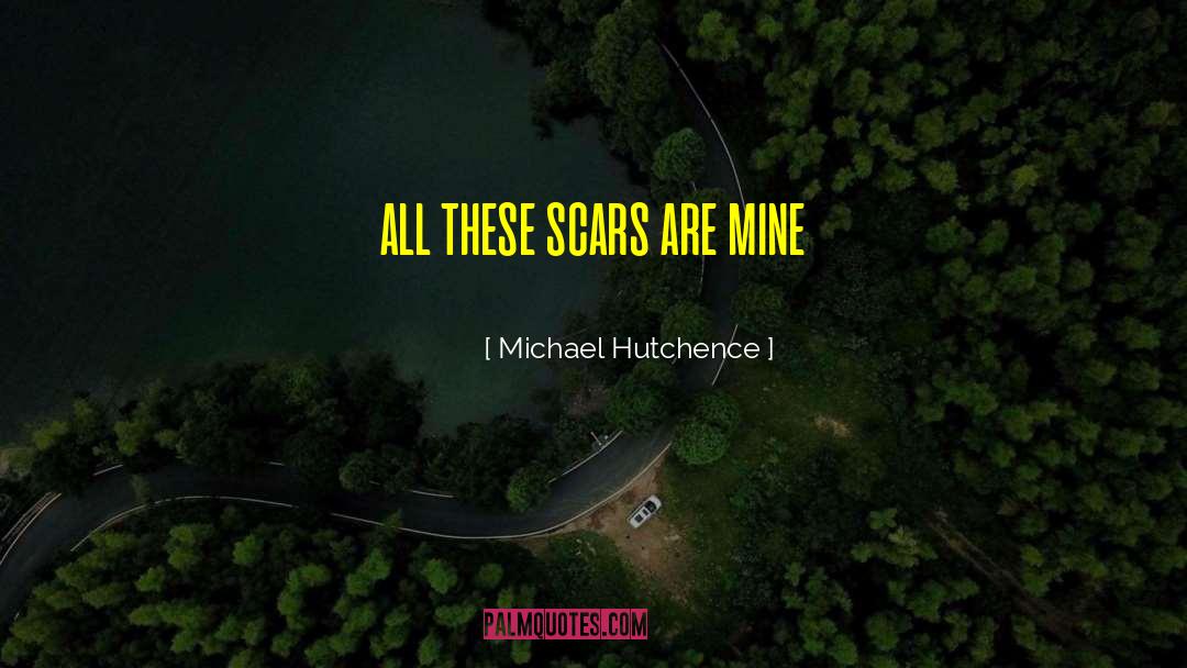 Michael Hutchence Quotes: all these scars are mine