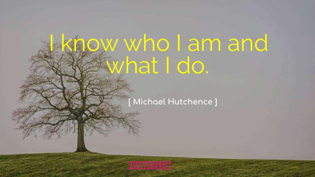 Michael Hutchence Quotes: I know who I am