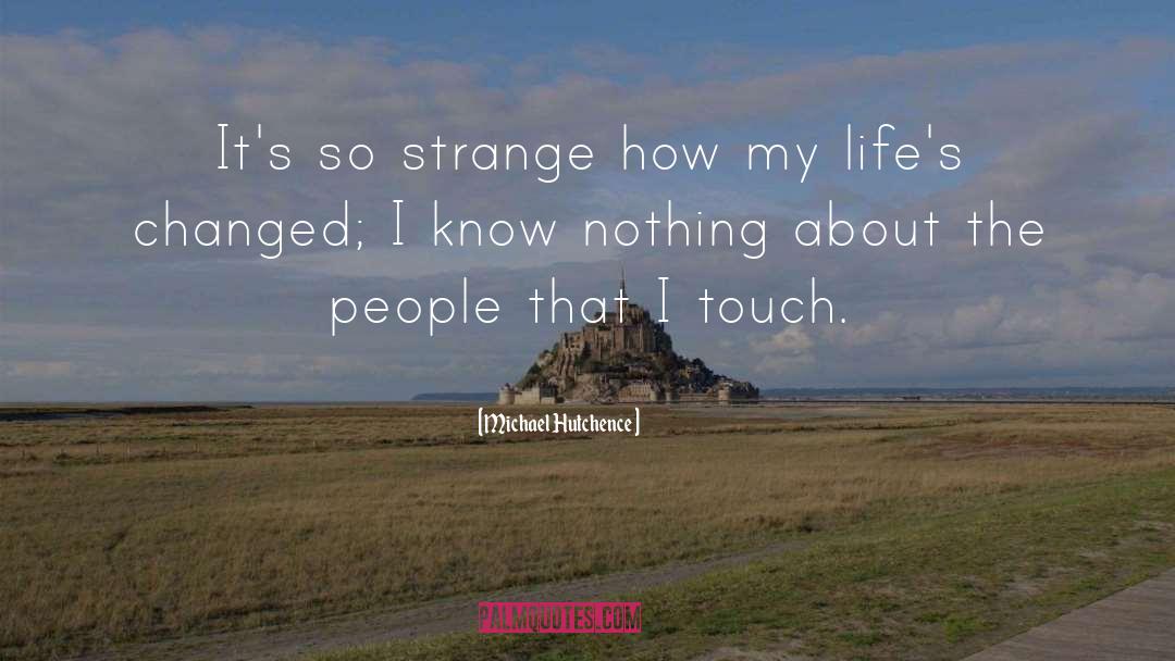 Michael Hutchence Quotes: It's so strange how my