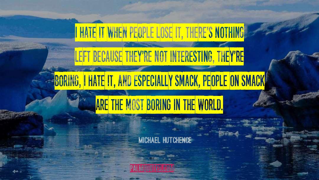 Michael Hutchence Quotes: I hate it when people
