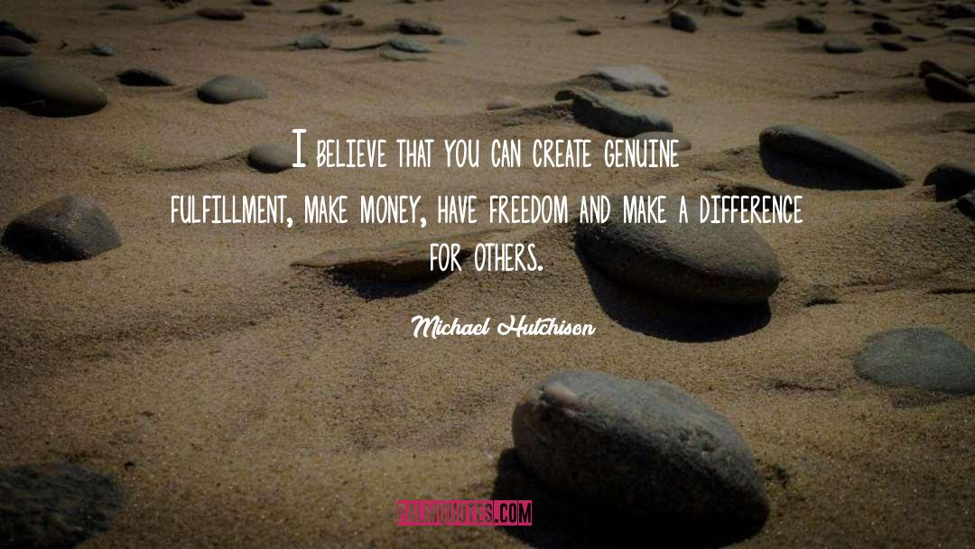 Michael Hutchison Quotes: I believe that you can