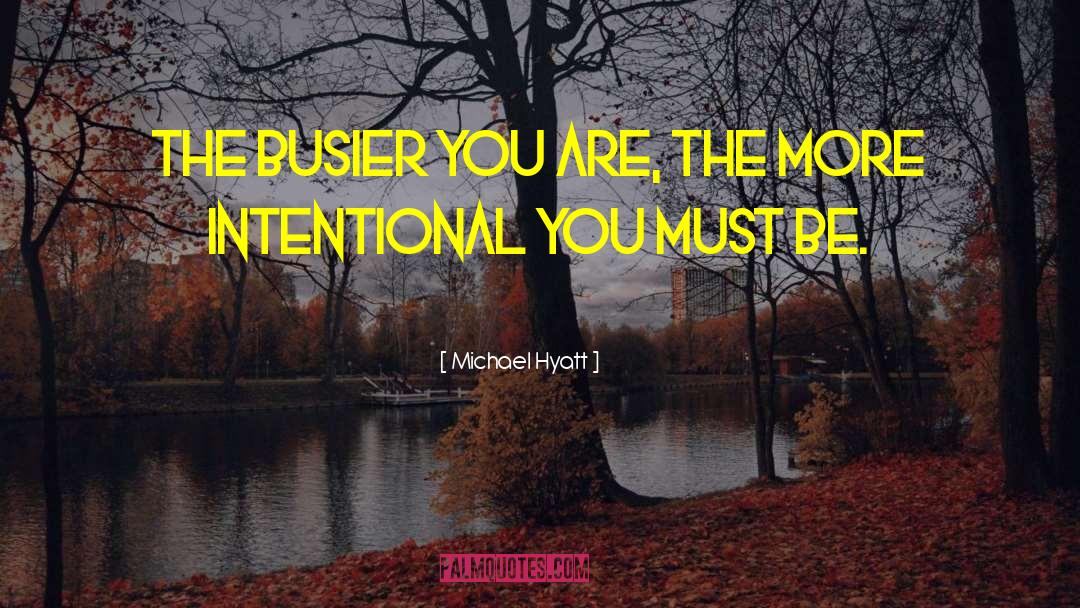 Michael Hyatt Quotes: The busier you are, the