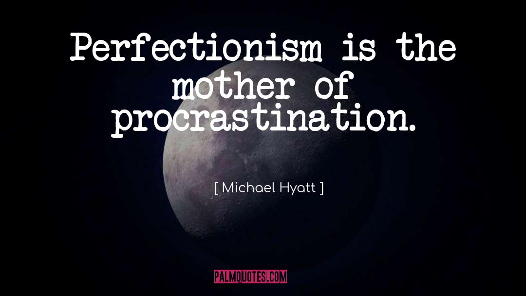 Michael Hyatt Quotes: Perfectionism is the mother of