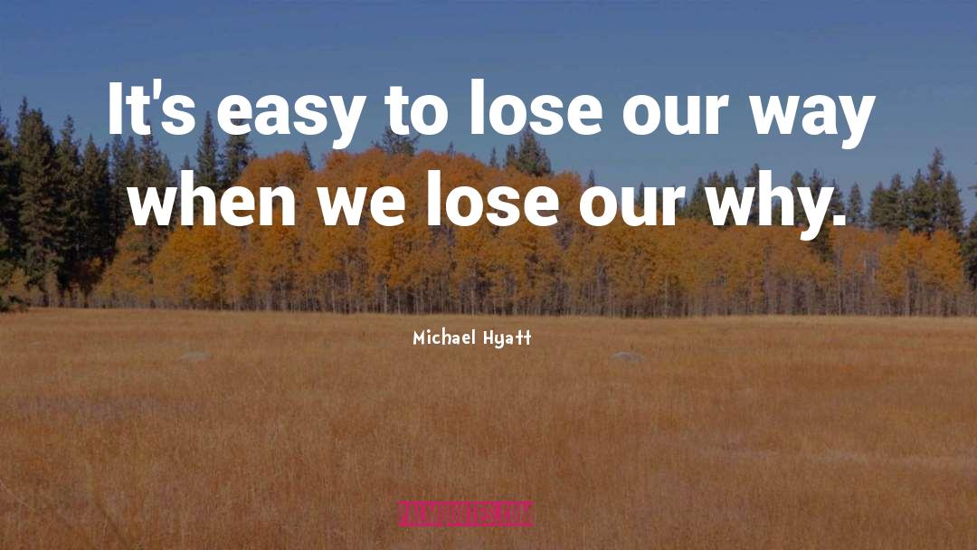 Michael Hyatt Quotes: It's easy to lose our