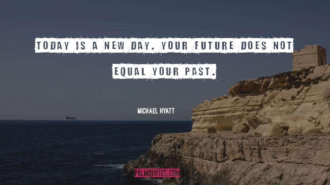 Michael Hyatt Quotes: Today is a new day.