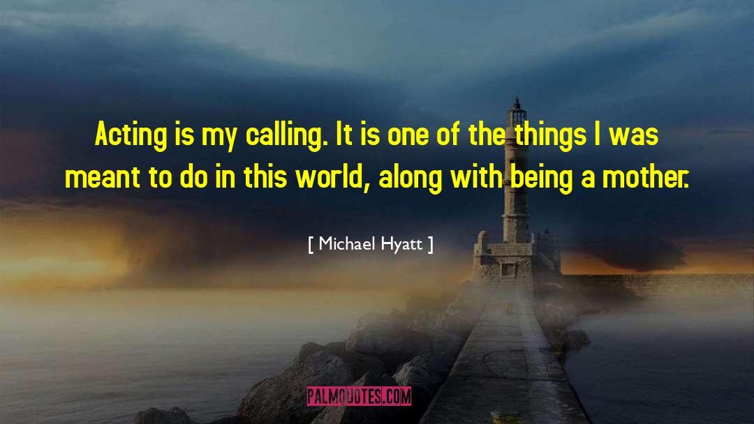 Michael Hyatt Quotes: Acting is my calling. It
