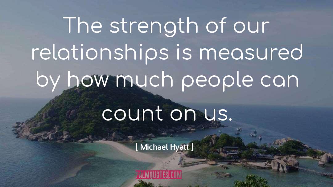 Michael Hyatt Quotes: The strength of our relationships