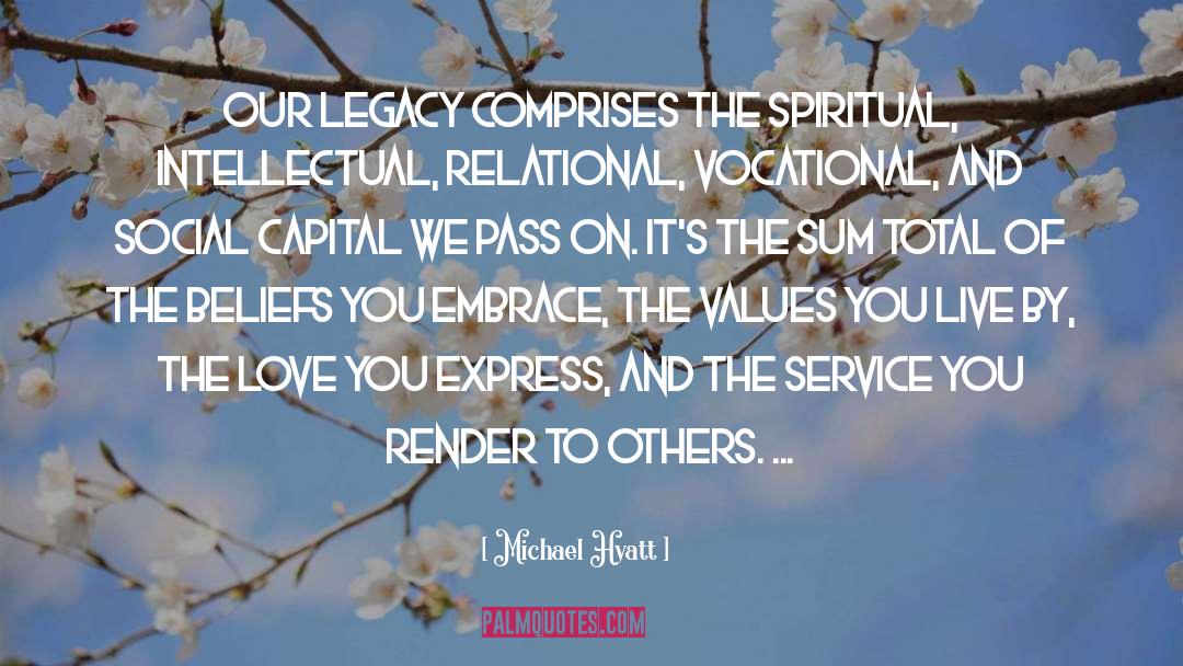 Michael Hyatt Quotes: Our legacy comprises the spiritual,