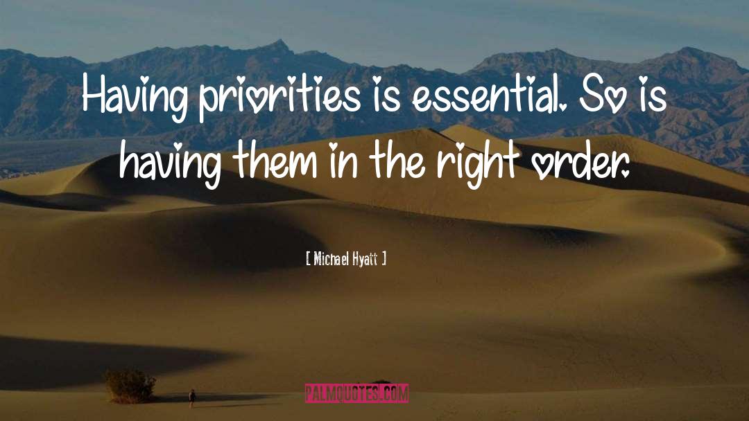 Michael Hyatt Quotes: Having priorities is essential. So