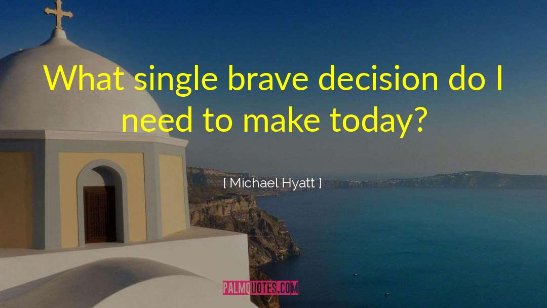 Michael Hyatt Quotes: What single brave decision do
