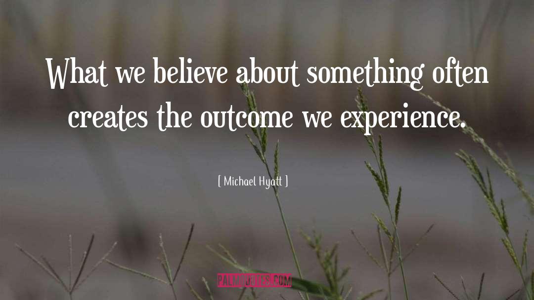 Michael Hyatt Quotes: What we believe about something