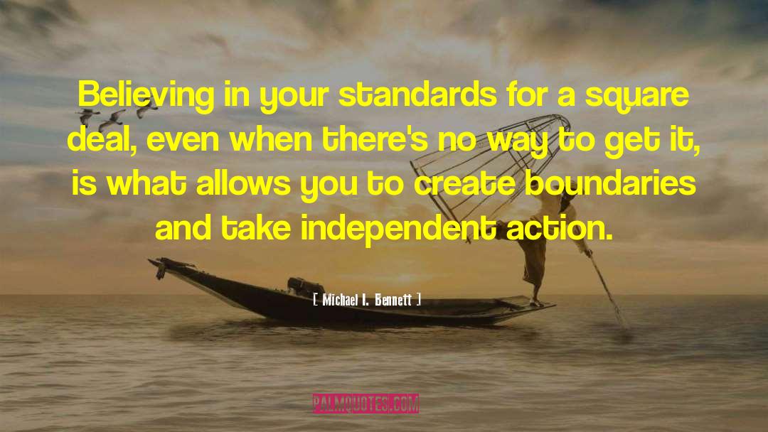 Michael I. Bennett Quotes: Believing in your standards for