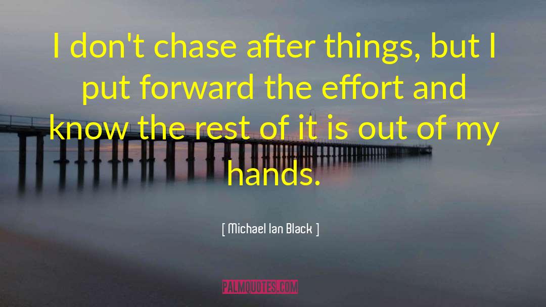 Michael Ian Black Quotes: I don't chase after things,