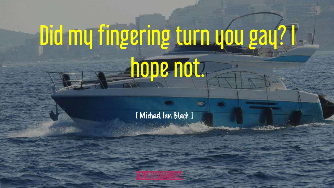 Michael Ian Black Quotes: Did my fingering turn you