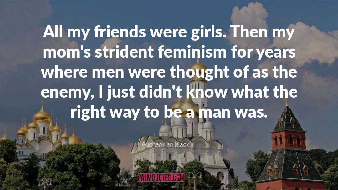 Michael Ian Black Quotes: All my friends were girls.