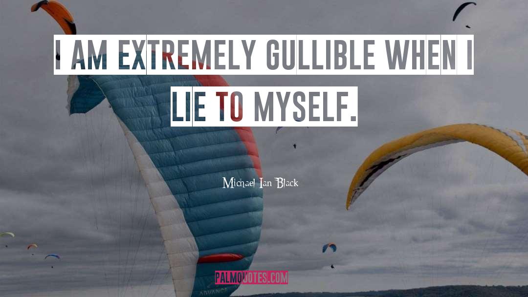 Michael Ian Black Quotes: I am extremely gullible when