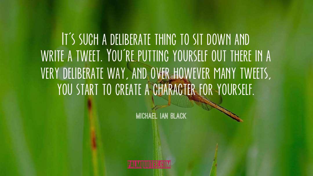 Michael Ian Black Quotes: It's such a deliberate thing