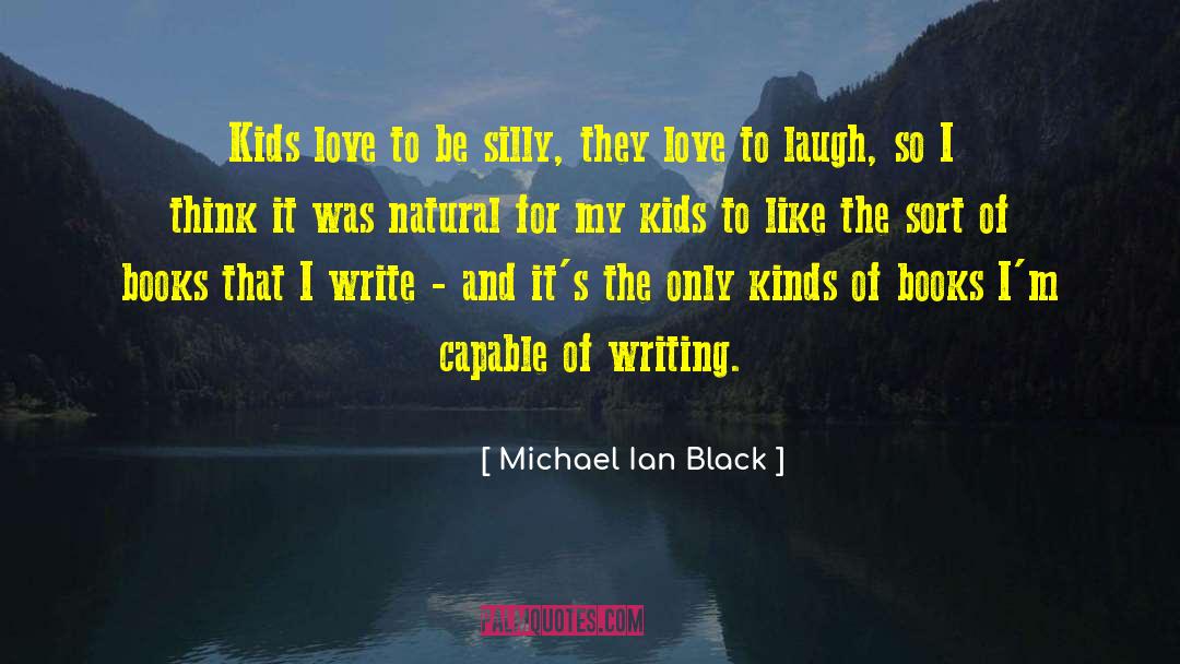 Michael Ian Black Quotes: Kids love to be silly,