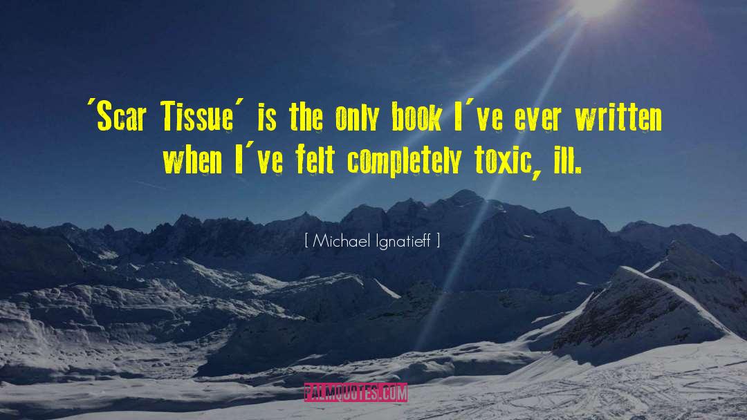 Michael Ignatieff Quotes: 'Scar Tissue' is the only