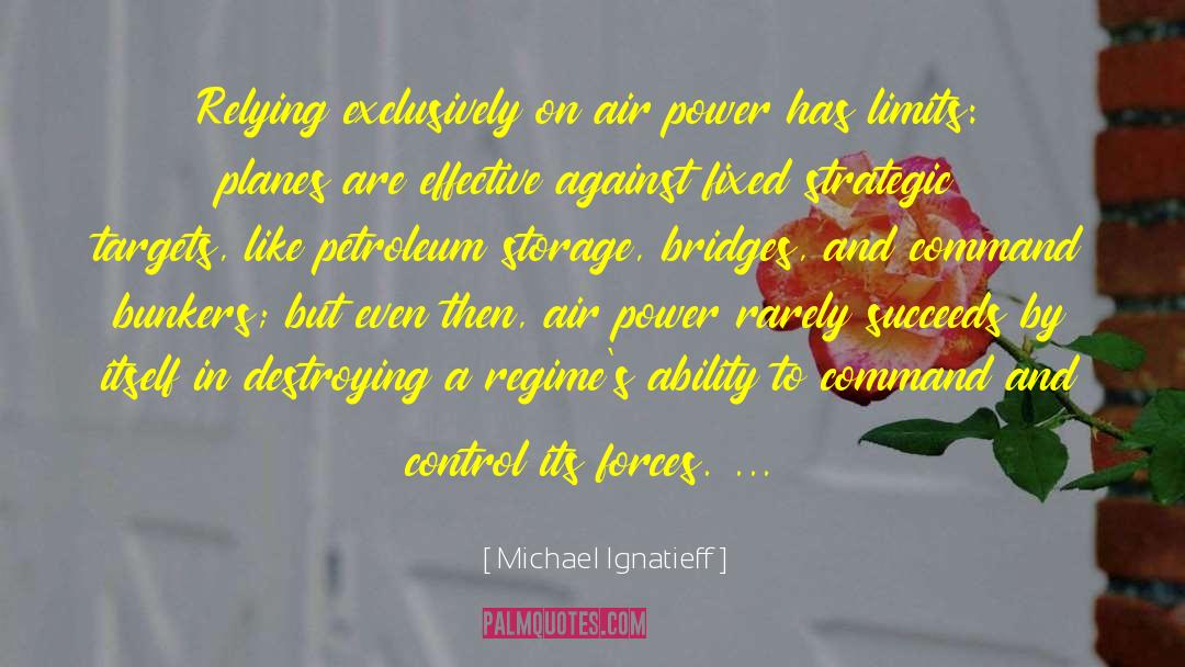 Michael Ignatieff Quotes: Relying exclusively on air power