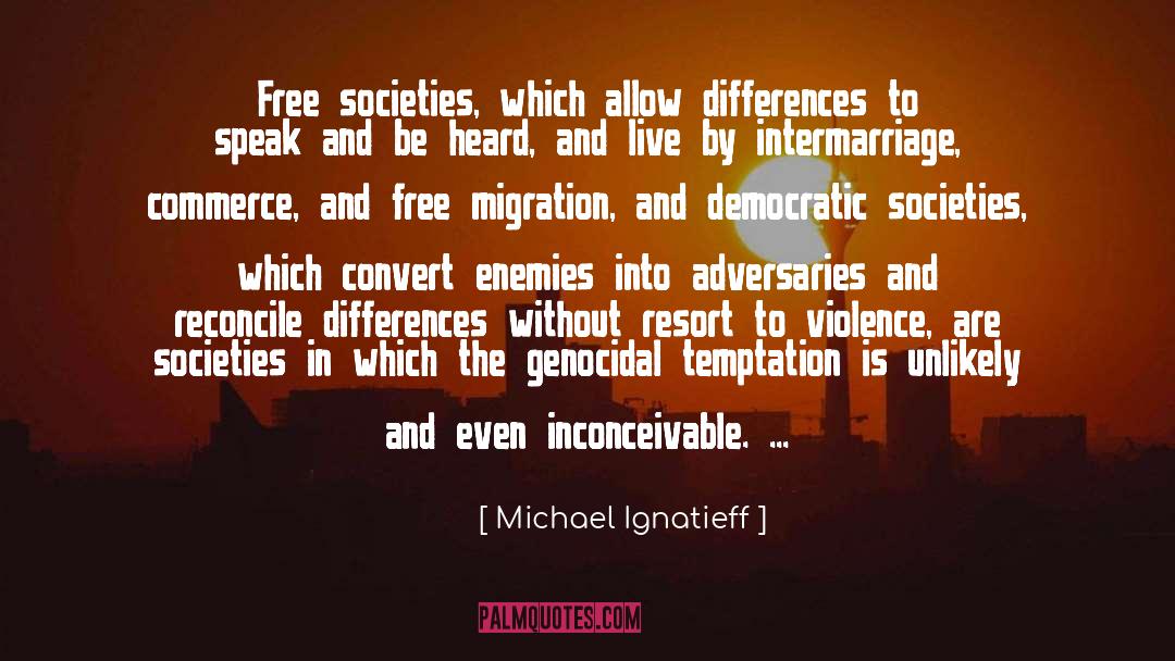 Michael Ignatieff Quotes: Free societies, which allow differences